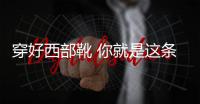 穿好西部靴 你就是这条街最靓的“仔”