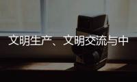 文明生产、文明交流与中华文明国际传播
