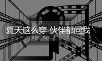 夏天这么穿 伙伴都问我是不是最近长高了