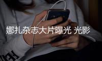 娜扎杂志大片曝光 光影间演绎纯粹本真