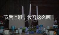 节后上班，妆容这么画！